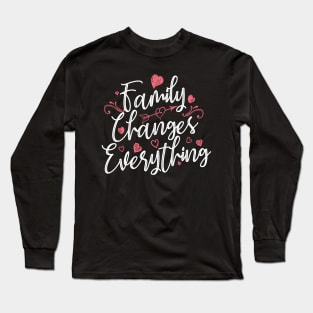 'Family Changes Everything' Family Love Shirt Long Sleeve T-Shirt